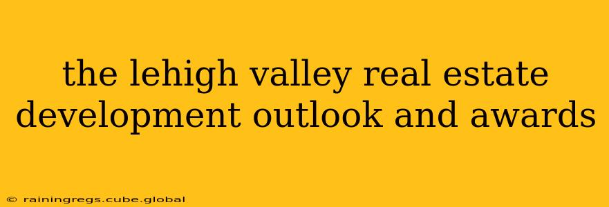 the lehigh valley real estate development outlook and awards