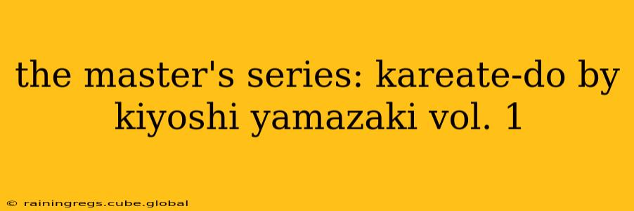 the master's series: kareate-do by kiyoshi yamazaki vol. 1
