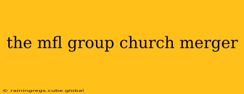 the mfl group church merger