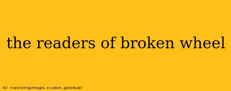 the readers of broken wheel