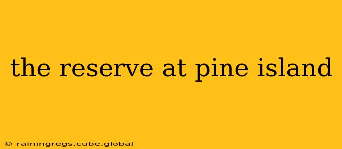 the reserve at pine island