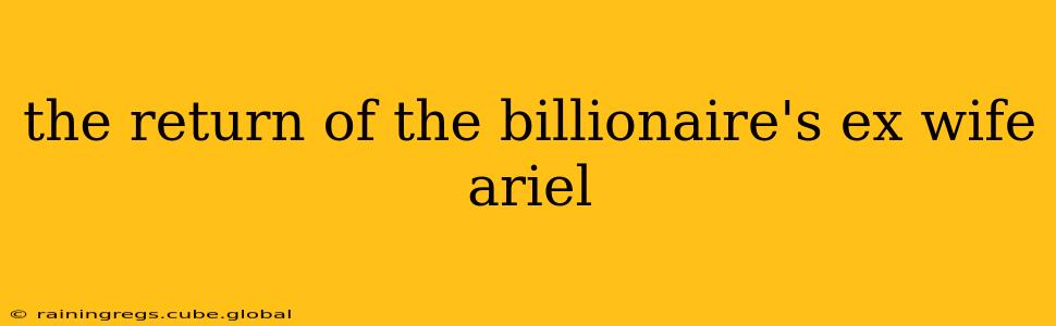 the return of the billionaire's ex wife ariel