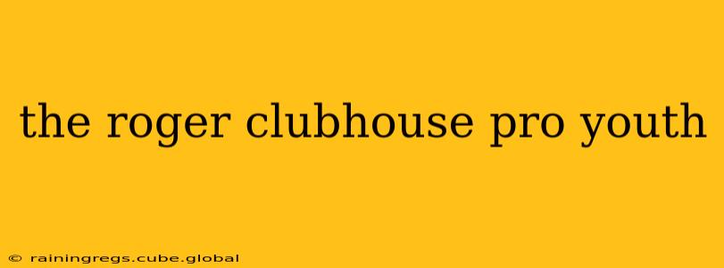 the roger clubhouse pro youth
