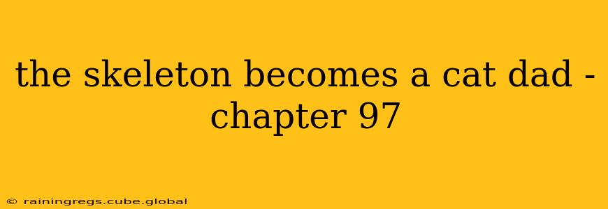 the skeleton becomes a cat dad - chapter 97