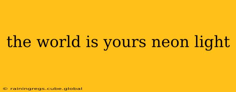 the world is yours neon light