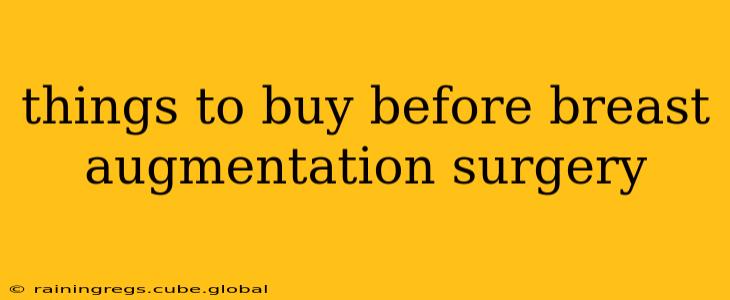 things to buy before breast augmentation surgery