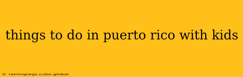 things to do in puerto rico with kids