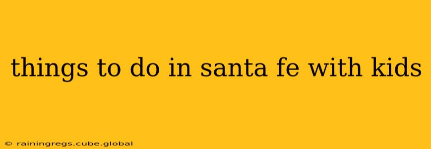 things to do in santa fe with kids