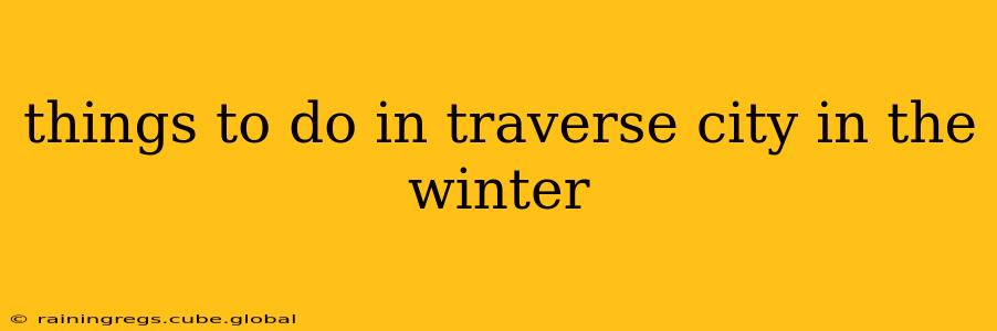 things to do in traverse city in the winter