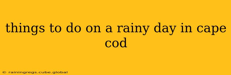 things to do on a rainy day in cape cod