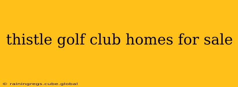 thistle golf club homes for sale