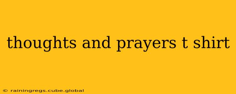 thoughts and prayers t shirt