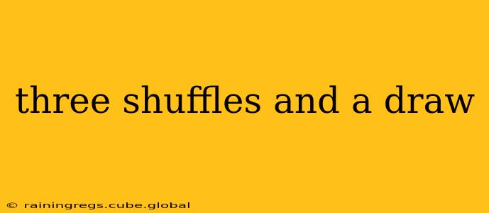 three shuffles and a draw