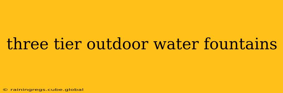 three tier outdoor water fountains