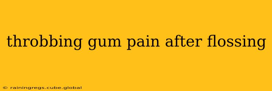 throbbing gum pain after flossing