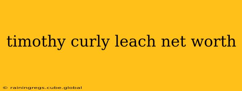 timothy curly leach net worth