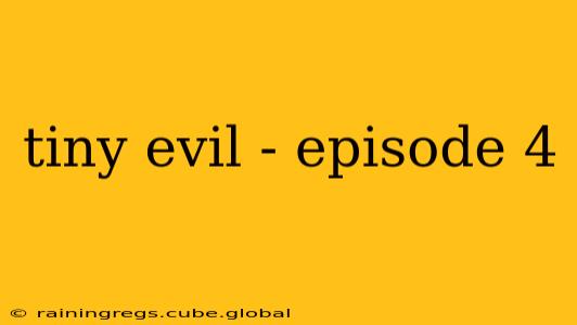 tiny evil - episode 4