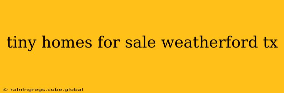 tiny homes for sale weatherford tx