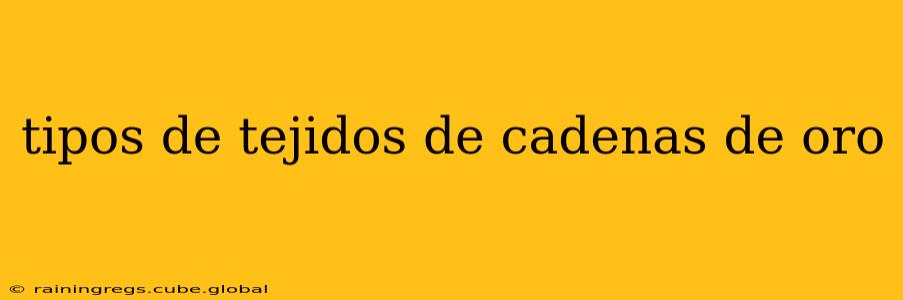 tipos de tejidos de cadenas de oro