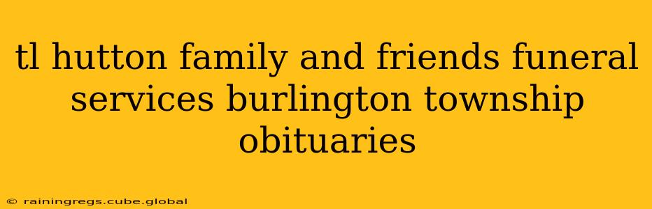 tl hutton family and friends funeral services burlington township obituaries