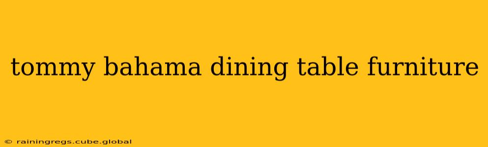 tommy bahama dining table furniture