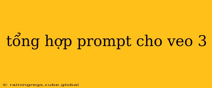 tổng hợp prompt cho veo 3