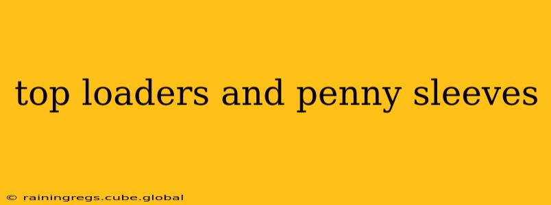 top loaders and penny sleeves