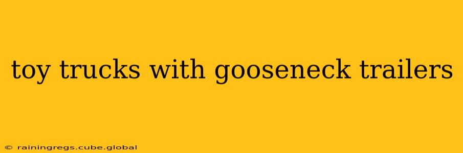 toy trucks with gooseneck trailers
