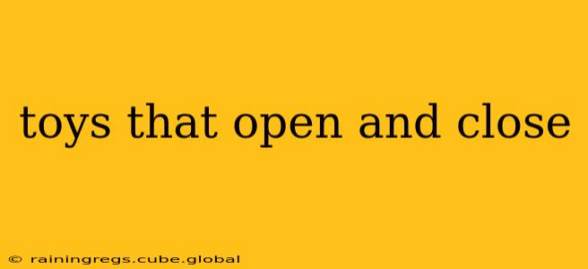 toys that open and close