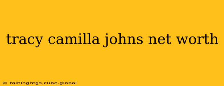 tracy camilla johns net worth