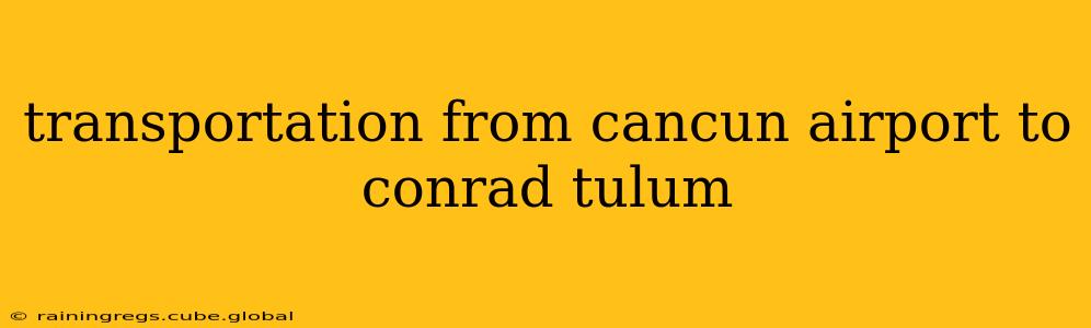 transportation from cancun airport to conrad tulum