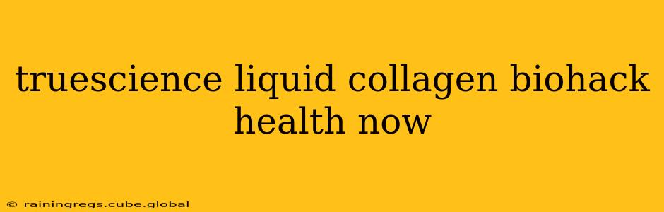 truescience liquid collagen biohack health now