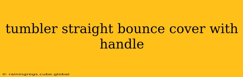 tumbler straight bounce cover with handle
