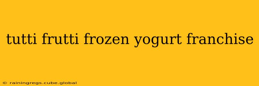 tutti frutti frozen yogurt franchise