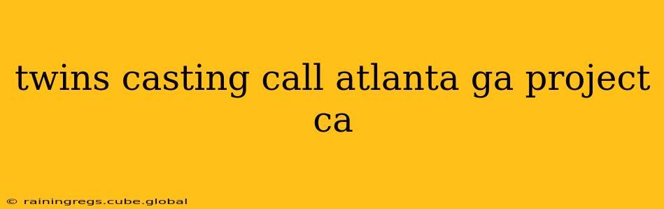 twins casting call atlanta ga project ca