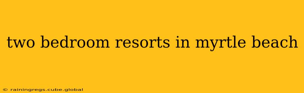 two bedroom resorts in myrtle beach