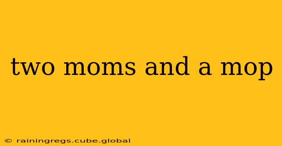 two moms and a mop