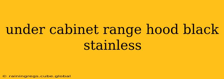 under cabinet range hood black stainless