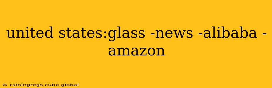 united states:glass -news -alibaba -amazon