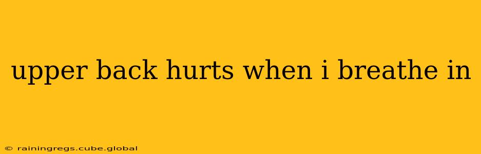 upper back hurts when i breathe in