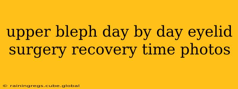 upper bleph day by day eyelid surgery recovery time photos