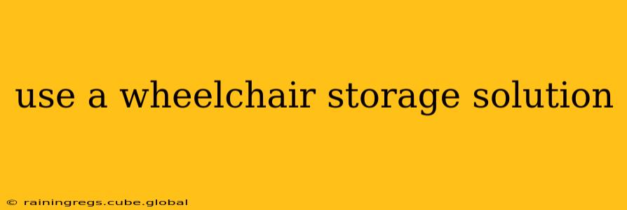 use a wheelchair storage solution