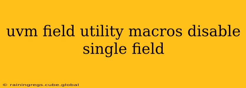 uvm field utility macros disable single field