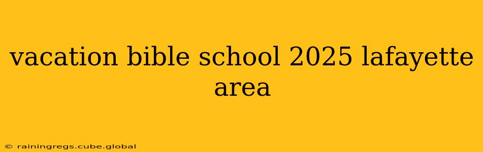 vacation bible school 2025 lafayette area