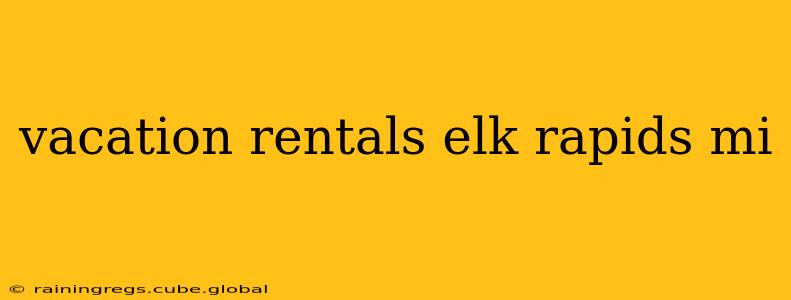 vacation rentals elk rapids mi