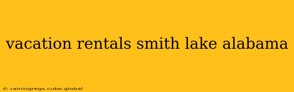 vacation rentals smith lake alabama