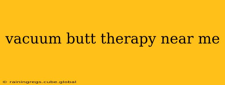 vacuum butt therapy near me