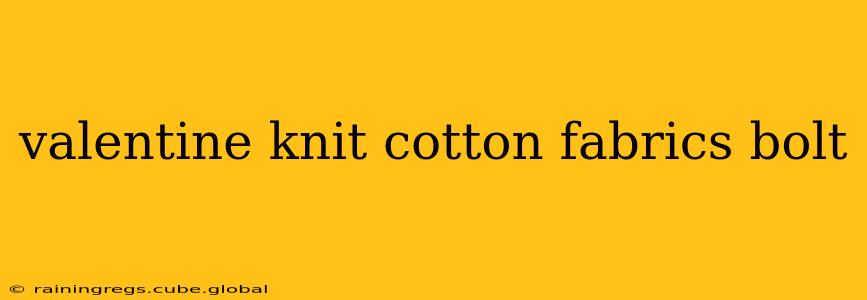 valentine knit cotton fabrics bolt