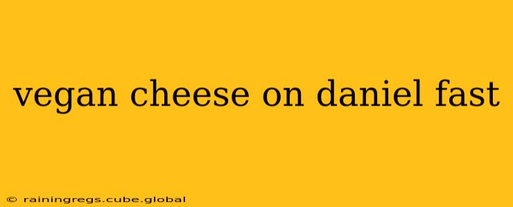 vegan cheese on daniel fast