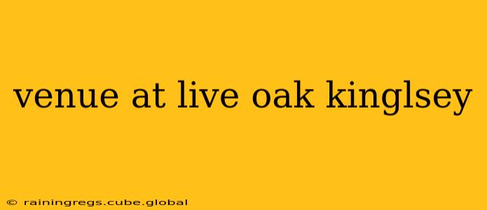 venue at live oak kinglsey